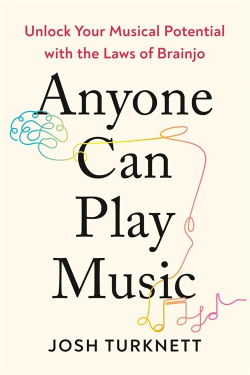 Anyone Can Play Music: Unlock Your Musical Potential with the Laws of Brainjo (Paperback)