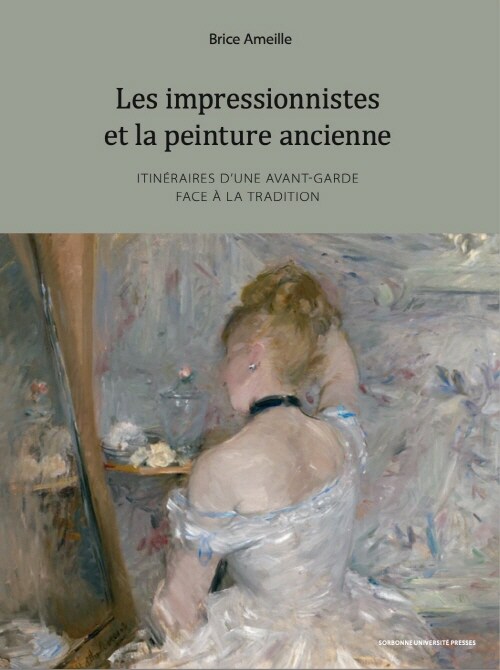 Les impressionnistes et la peinture ancienne: Itineraires d’une avant-garde face a la tradition (Hardcover)