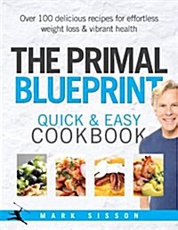 The Primal Blueprint Quick and Easy Cookbook : Over 100 Delicious Recipes for Effortless Weight Loss and Vibrant Health (Hardcover)
