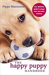 The Happy Puppy Handbook : Your Definitive Guide to Puppy Care and Early Training (Paperback)