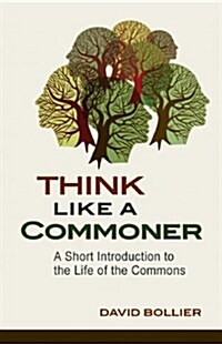 Think Like a Commoner: A Short Introduction to the Life of the Commons (Paperback)