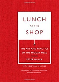 Lunch at the Shop: The Art and Practice of the Midday Meal (Hardcover)