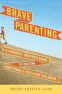 Brave Parenting: A Buddhist-Inspired Guide to Raising Emotionally Resilient Children (Paperback)