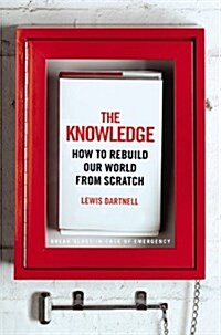 The Knowledge : How to Rebuild Our World from Scratch (Hardcover)