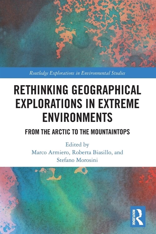 Rethinking Geographical Explorations in Extreme Environments : From the Arctic to the Mountaintops (Paperback)