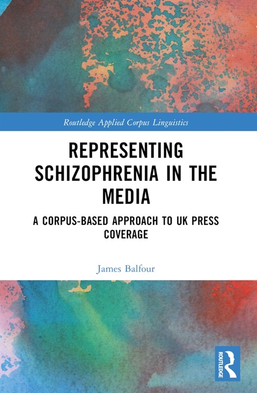 Representing Schizophrenia in the Media : A Corpus-Based Approach to UK Press Coverage (Paperback)