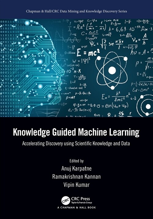 Knowledge Guided Machine Learning : Accelerating Discovery Using Scientific Knowledge and Data (Paperback)