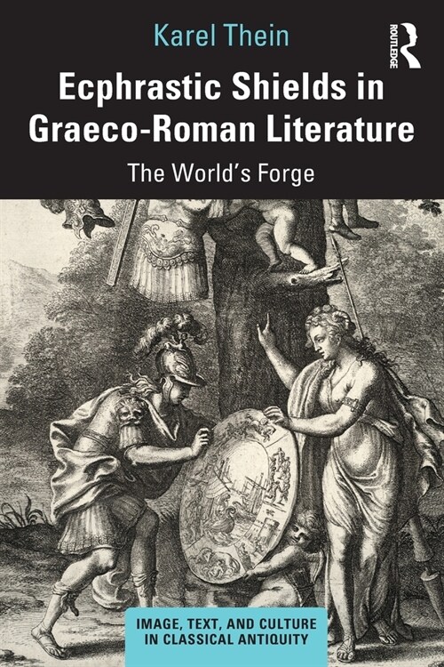 Ecphrastic Shields in Graeco-Roman Literature : The World’s Forge (Paperback)