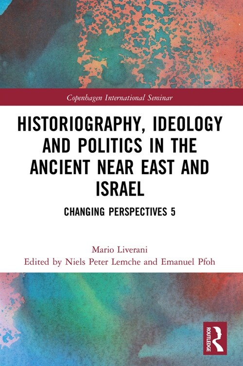 Historiography, Ideology and Politics in the Ancient Near East and Israel : Changing Perspectives 5 (Paperback)