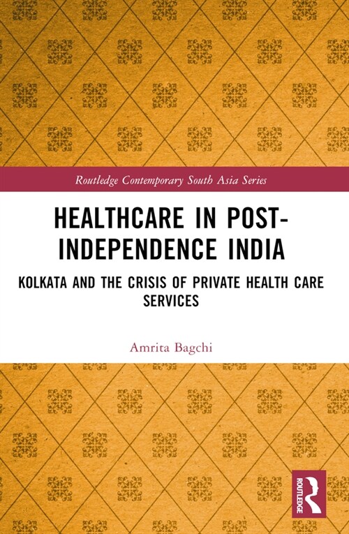 Healthcare in Post-Independence India : Kolkata and the Crisis of Private Healthcare Services (Paperback)