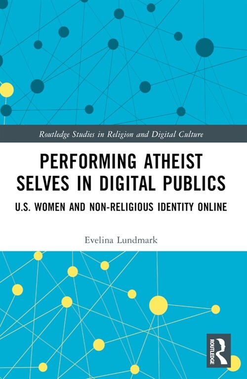 Performing Atheist Selves in Digital Publics : U.S. Women and Non-Religious Identity Online (Paperback)