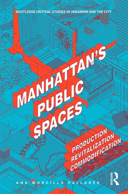 Manhattans Public Spaces : Production, Revitalization, Commodification (Paperback)