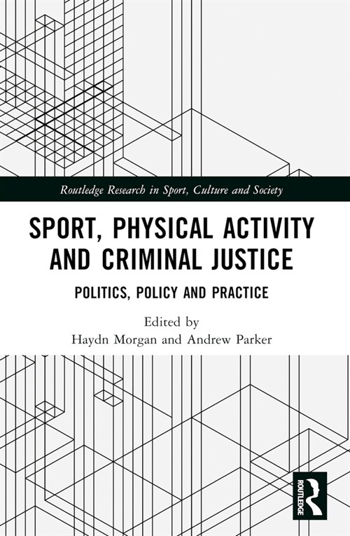 Sport, Physical Activity and Criminal Justice : Politics, Policy and Practice (Paperback)