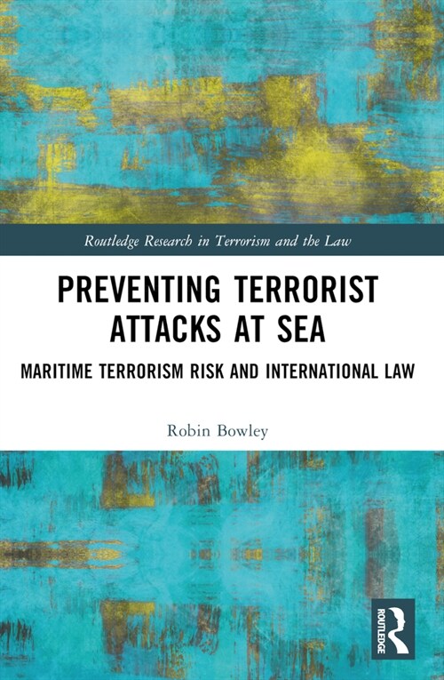 Preventing Terrorist Attacks at Sea : Maritime Terrorism Risk and International Law (Paperback)