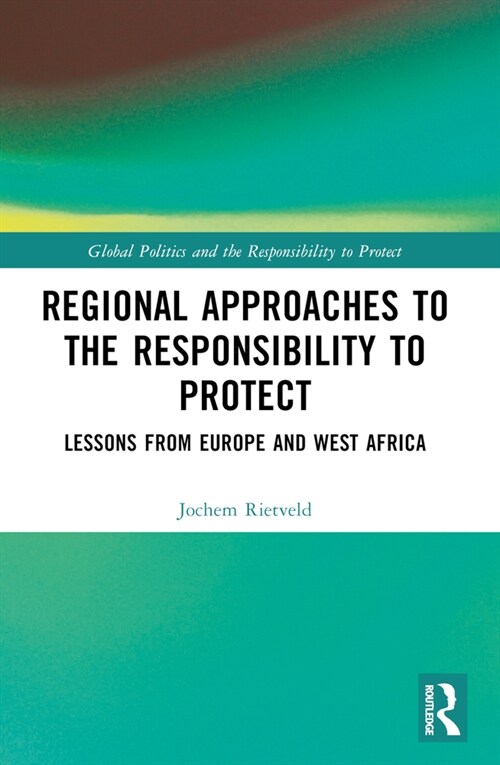 Regional Approaches to the Responsibility to Protect : Lessons from Europe and West Africa (Paperback)