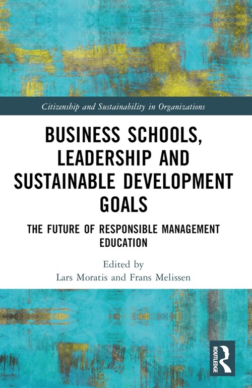 Business Schools, Leadership and the Sustainable Development Goals : The Future of Responsible Management Education (Paperback)