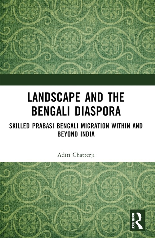 Landscape and the Bengali Diaspora : Skilled Prabasi Bengali Migration Within and Beyond India (Paperback)