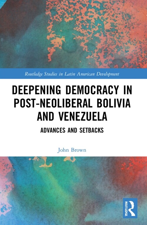 Deepening Democracy in Post-Neoliberal Bolivia and Venezuela : Advances and Setbacks (Paperback)