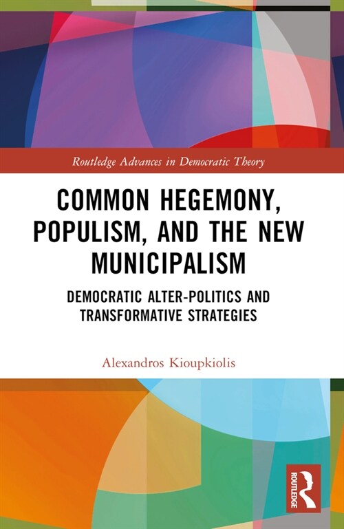 Common Hegemony, Populism, and the New Municipalism : Democratic Alter-Politics and Transformative Strategies (Paperback)
