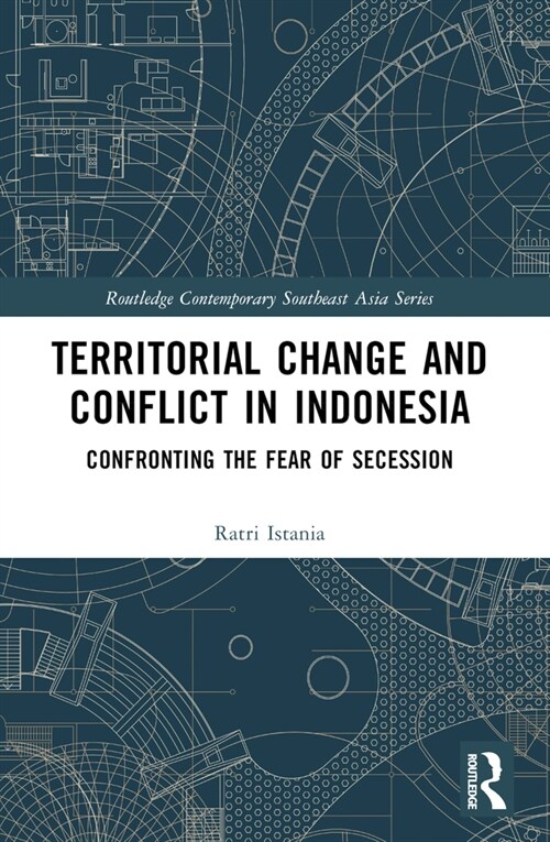 Territorial Change and Conflict in Indonesia : Confronting the Fear of Secession (Paperback)