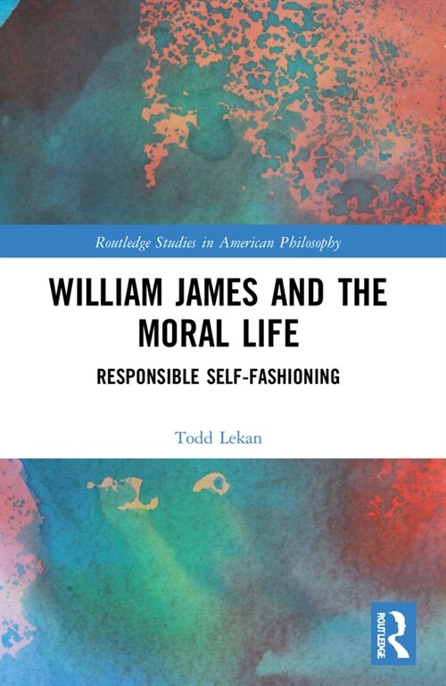 William James and the Moral Life : Responsible Self-Fashioning (Paperback)