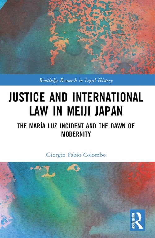 Justice and International Law in Meiji Japan : The Maria Luz Incident and the Dawn of Modernity (Paperback)