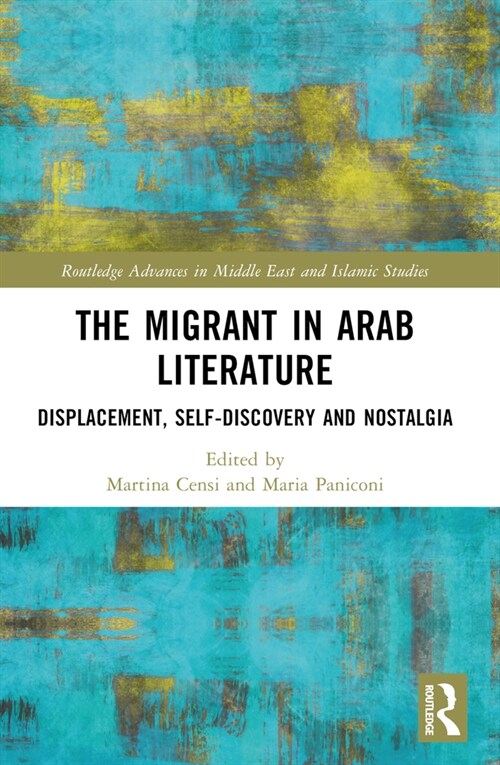 The Migrant in Arab Literature : Displacement, Self-Discovery and Nostalgia (Paperback)