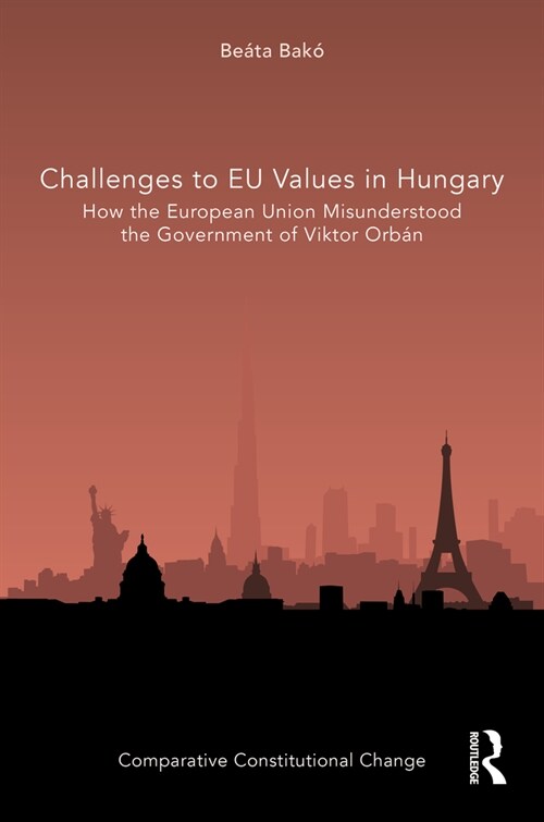 Challenges to EU Values in Hungary : How the European Union Misunderstood the Government of Viktor Orb?n (Paperback)