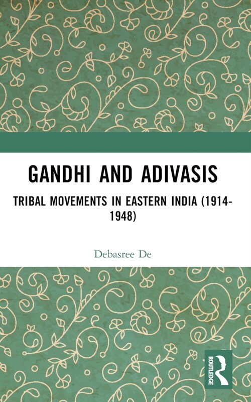 Gandhi and Adivasis : Tribal Movements in Eastern India (1914-1948) (Paperback)