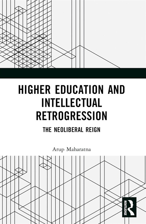 Higher Education and Intellectual Retrogression : The Neoliberal Reign (Paperback)