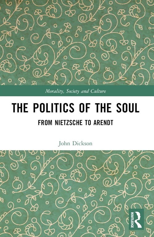 The Politics of the Soul : From Nietzsche to Arendt (Paperback)