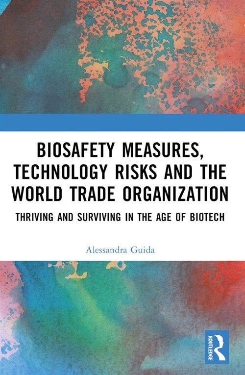 Biosafety Measures, Technology Risks and the World Trade Organization : Thriving and Surviving in the Age of Biotech (Paperback)