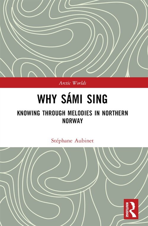 Why Sami Sing : Knowing through Melodies in Northern Norway (Paperback)