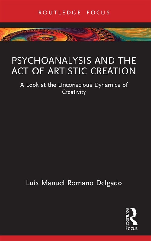 Psychoanalysis and the Act of Artistic Creation : A Look at the Unconscious Dynamics of Creativity (Paperback)