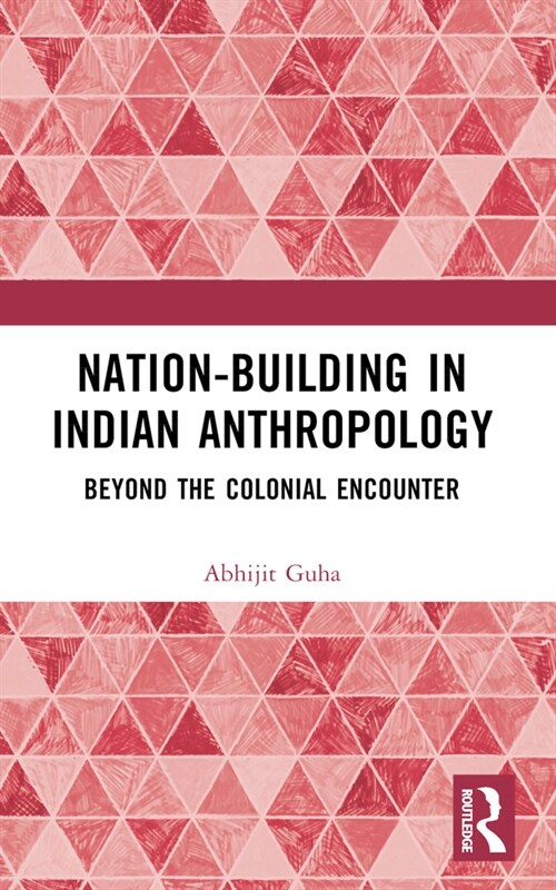 Nation-Building in Indian Anthropology : Beyond the Colonial Encounter (Paperback)