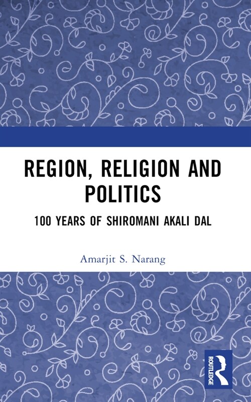 Region, Religion and Politics : 100 Years of Shiromani Akali Dal (Paperback)