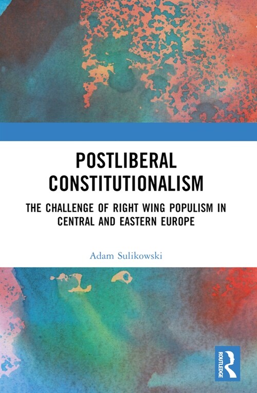 Postliberal Constitutionalism : The Challenge of Right Wing Populism in Central and Eastern Europe (Paperback)