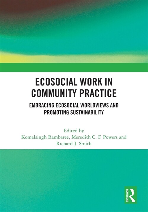 Ecosocial Work in Community Practice : Embracing Ecosocial Worldviews and Promoting Sustainability (Paperback)