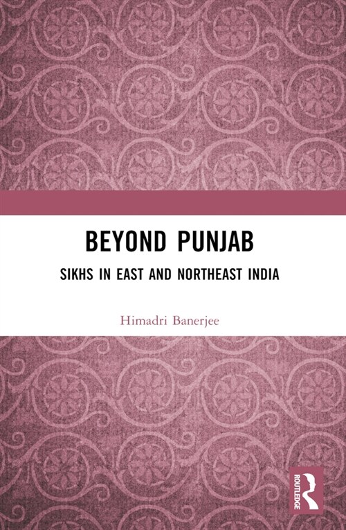Beyond Punjab : Sikhs in East and Northeast India (Paperback)