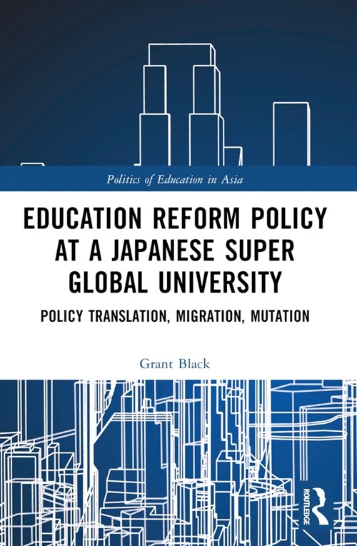 Education Reform Policy at a Japanese Super Global University : Policy Translation, Migration and Mutation (Paperback)