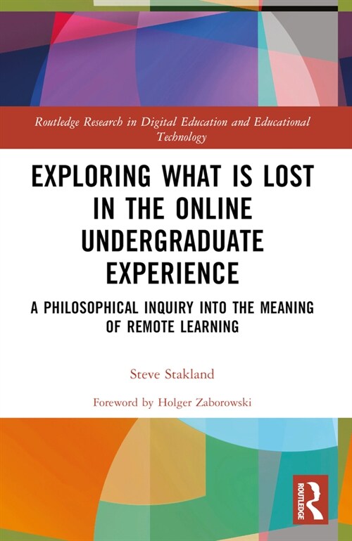 Exploring What is Lost in the Online Undergraduate Experience : A Philosophical Inquiry into the Meaning of Remote Learning (Paperback)