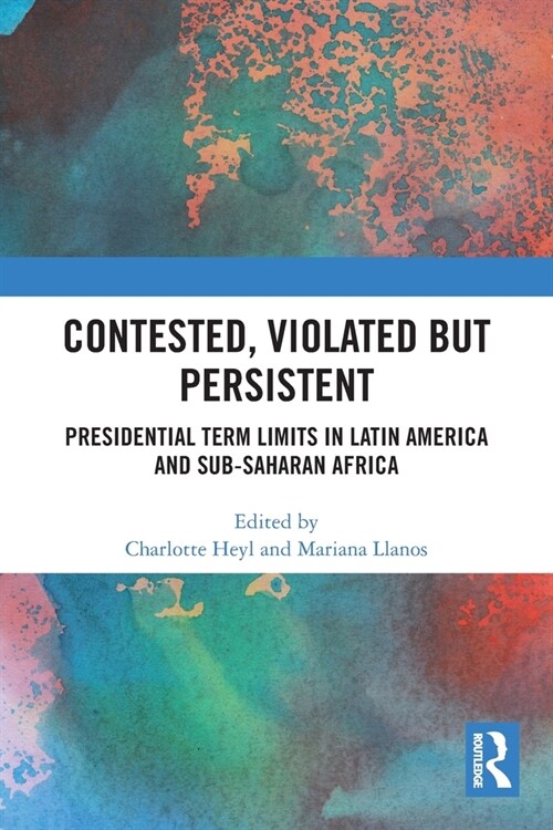 Contested, Violated but Persistent : Presidential Term Limits in Latin America and Sub-Saharan Africa (Paperback)