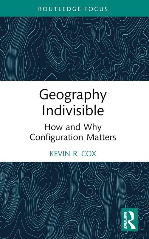 Geography Indivisible : How and Why Configuration Matters (Paperback)