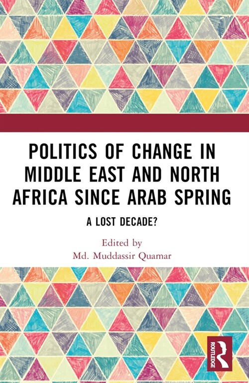 Politics of Change in Middle East and North Africa since Arab Spring : A Lost Decade? (Paperback)