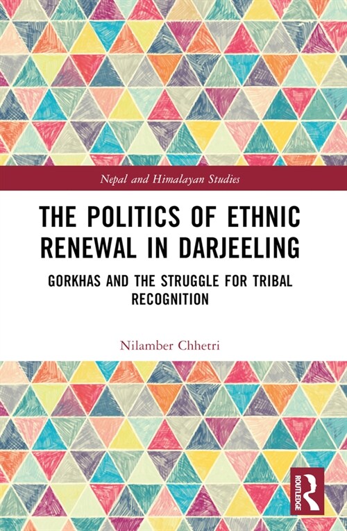 The Politics of Ethnic Renewal in Darjeeling : Gorkhas and the Struggle for Tribal Recognition (Paperback)