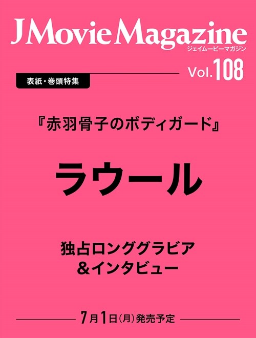 J Movie Magazine Vol.108【表紙:ラウ-ル『赤羽骨子のボディガ-ド』】 (パ-フェクト·メモワ-ル)