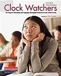 Clock Watchers: Six Steps to Motivating and Engaging Disengaged Students Across Content Areas (Paperback)