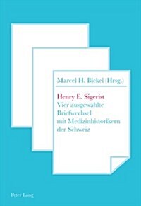 Henry E. Sigerist: Vier Ausgewaehlte Briefwechsel Mit Medizinhistorikern Der Schweiz (Paperback)