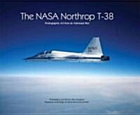 The NASA Northrop T-38: Photographic Art from an Astronaut Pilot (Hardcover)