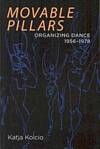 Movable Pillars: Organizing Dance, 1956-1978 (Paperback)